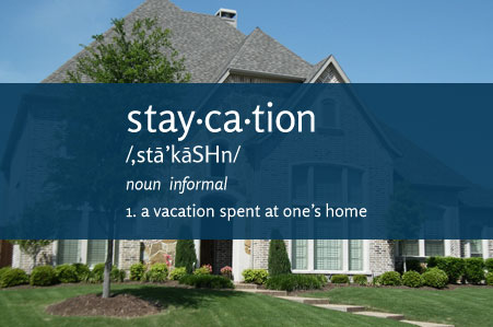 stay•cay•tion: a vacation spent at one's house